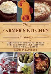 The Farmer's Kitchen Handbook: More Than 200 Recipes for Making Cheese, Curing Meat, Preserving, Fermenting, and More by Marie W. Lawrence Paperback Book