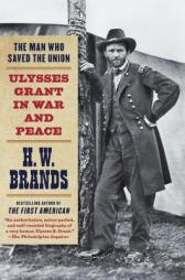 The Man Who Saved the Union: Ulysses Grant in War and Peace by H. W. Brands Paperback Book