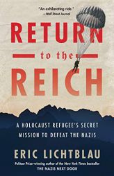 Return to the Reich: A Holocaust Refugee’s Secret Mission to Defeat the Nazis by Eric Lichtblau Paperback Book