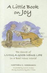 A Little Book on Joy: The Secret of Living a Good News Life in a Bad News World by Matthew C. Harrison Paperback Book