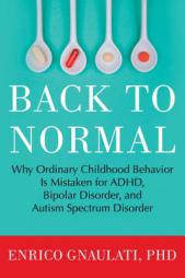 Back to Normal: Why Ordinary Childhood Behavior Is Mistaken for ADHD, Bipolar Disorder, and Autism Spectrum Disorder by Enrico Gnaulati Paperback Book