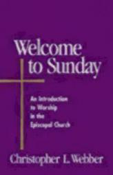 Welcome to Sunday: An Introduction to Worship in the Episcopal Church by Christopher L. Webber Paperback Book