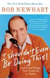 I Shouldn't Even Be Doing This: And Other Things That Strike Me as Funny by Bob Newhart Paperback Book