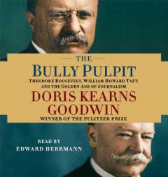 The Bully Pulpit: Theodore Roosevelt, William Howard Taft, and the Golden Age of Journalism by Doris Kearns Goodwin Paperback Book