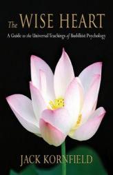 Wise Heart: A Guide to the Universal Teachings of Buddhist Psychology by Jack Kornfield Paperback Book