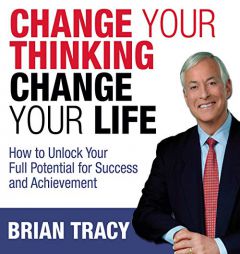 Change Your Thinking, Change Your Life: How to Unlock Your Full Potential for Success and Achievement by Brian Tracy Paperback Book