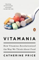 Vitamania: How Vitamins Revolutionized the Way We Think about Food by Catherine Price Paperback Book