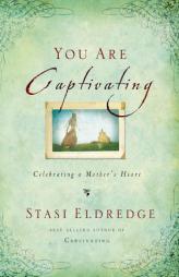 You Are Captivating: Celebrating a Mother's Heart by Stasi Eldredge Paperback Book
