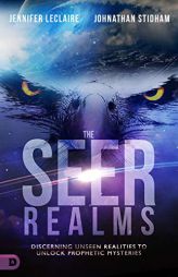 The Seer Realms: Discerning Unseen Realities to Unlock Prophetic Mysteries by Jennifer LeClaire Paperback Book