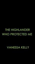 The Highlander Who Protected Me by Vanessa Kelly Paperback Book