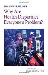 Why Are Health Disparities Everyone's Problem? (Johns Hopkins Wavelengths) by Lisa Cooper Paperback Book