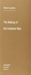 The Making of the Indebted Man: Essay on the Neoliberal Condition (Semiotext(e) / Intervention Series) by Maurizio Lazzarato Paperback Book