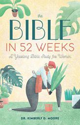 The Bible in 52 Weeks: A Yearlong Bible Study for Women by Kimberly D. Moore Paperback Book