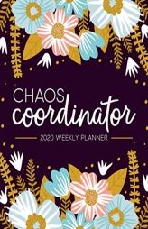 Chaos Coordinator: 2020 Weekly Planner: Jan 1, 2020 to Dec 31, 2020: Monthly & Weekly View Planner & Organizer: Modern Florals in Pink Blue & Yellow: by Papeterie Bleu Paperback Book
