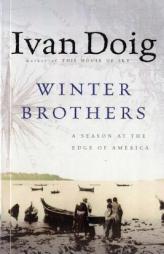 Winter Brothers: A Season at the Edge of America by Ivan Doig Paperback Book