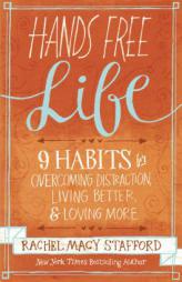 Hands Free Life: Nine Habits for Overcoming Distraction, Living Better, and Loving More by Rachel Macy Stafford Paperback Book