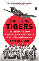 The Flying Tigers: The Untold Story of the American Pilots Who Waged a Secret War Against Japan by Sam Kleiner Paperback Book