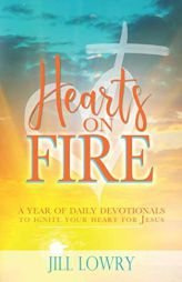 Hearts on Fire: A Year of Daily Devotionals to Ignite Your Heart for Jesus by Jill Lowry Paperback Book
