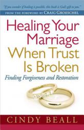 Healing Your Marriage When Trust Is Broken: Finding Forgiveness and Restoration by Cindy Beall Paperback Book