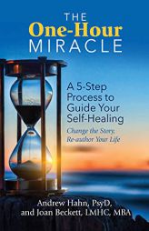 The One-Hour Miracle: A 5-Step Process to Guide Your Self-Healing: Change the Story, Re-author Your Life by Andrew Hahn Paperback Book