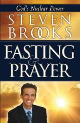 Fasting and Prayer: God's Nuclear Power by Steven Brooks Paperback Book
