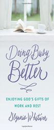 Doing Busy Better: Enjoying God's Gifts of Work and Rest by Glynnis Whitwer Paperback Book