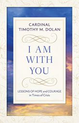 I Am With You: Lessons of Hope and Courage in Times of Crisis by Timothy M. Dolan Paperback Book