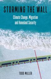 Storming the Wall: Climate Change, Migration, and Homeland Security by Todd Miller Paperback Book