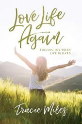 Love Life Again: Finding Joy When Life Is Hard by Tracie Miles Paperback Book