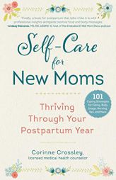 Self-Care for New Moms: Thriving Through Your Postpartum Year by Corinne Crossley Paperback Book
