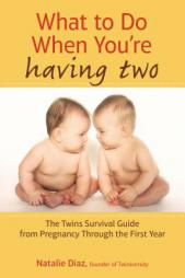 What to Do When You're Having Two: The Twins Survival Guide from Pregnancy Through the First Year by Natalie Diaz Paperback Book