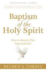 Baptism of the Holy Spirit: How to Receive This Promised Gift by Reuben a. Torrey Paperback Book