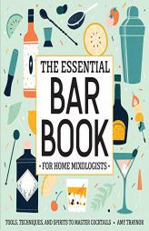 The Essential Bar Book for Home Mixologists: Tools, Techniques, and Spirits to Master Cocktails by Amy Traynor Paperback Book
