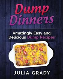 Dump Dinners: Amazingly Easy and Delicious Dump Recipes by Julia Grady Paperback Book