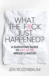 What the F*ck Just Happened? A Survivors Guide to Life After Breast Cancer. by Jen Rozenbaum Paperback Book