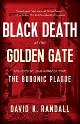 Black Death at the Golden Gate: The Race to Save America from the Bubonic Plague by David K. Randall Paperback Book