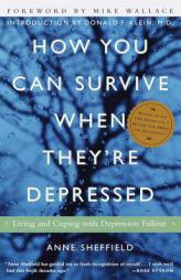 How You Can Survive When They're Depressed: Living and Coping with Depression Fallout by Anne Sheffield Paperback Book