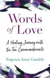 Words of Love: A Healing Journey with the Ten Commandments by Eugenia Anne Gamble Paperback Book