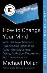 How to Change Your Mind: What the New Science of Psychedelics Teaches Us about Consciousness, Dying, Addiction, Depression, and Transcendence by Michael Pollan Paperback Book