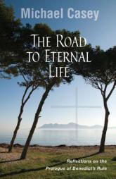 The Road to Eternal Life: Reflections on the Prologue of Benedict's Rule by Michael Casey OCSO Paperback Book