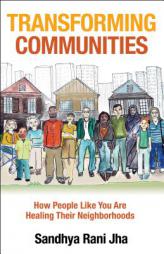 Transforming Communities: How People Like You Are Healing Their Neighborhoods by Sandhya Rani Jha Paperback Book