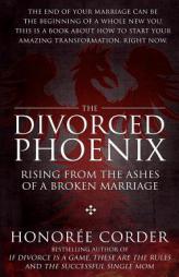 The Divorced Phoenix: Rising from the Ashes of a Broken Marriage by Honoree Corder Paperback Book
