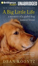 A Big Little Life: A Memoir of a Joyful Dog Named Trixie by Dean R. Koontz Paperback Book