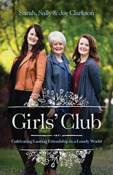 Girls' Club: Cultivating Lasting Friendship in a Lonely World by Sally Clarkson Paperback Book