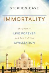 Immortality: The Quest to Live Forever and How It Drives Civilization by Stephen Cave Paperback Book