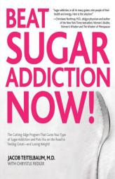 Beat Sugar Addiction Now!: The Cutting-Edge Program That Cures Your Type of Sugar Addiction and Puts You Back on the Road to Weight Control and Good H by Jacob Teitelbaum Paperback Book