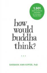How Would Buddha Think?: 1,501 Right-Intention Teachings for Cultivating a Peaceful Mind by Barbara Ann Kipfer Paperback Book