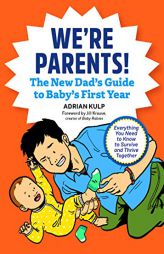 We're Parents! The New Dad Book for Baby's First Year: Everything You Need to Know to Survive and Thrive Together by Adrian Kulp Paperback Book