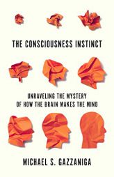 The Consciousness Instinct: Unraveling the Mystery of How the Brain Makes the Mind by Michael S. Gazzaniga Paperback Book