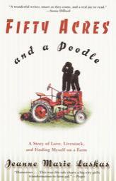 Fifty Acres and a Poodle: A Story of Love, Livestock, and Finding Myself on a Farm by Jeanne Marie Laskas Paperback Book